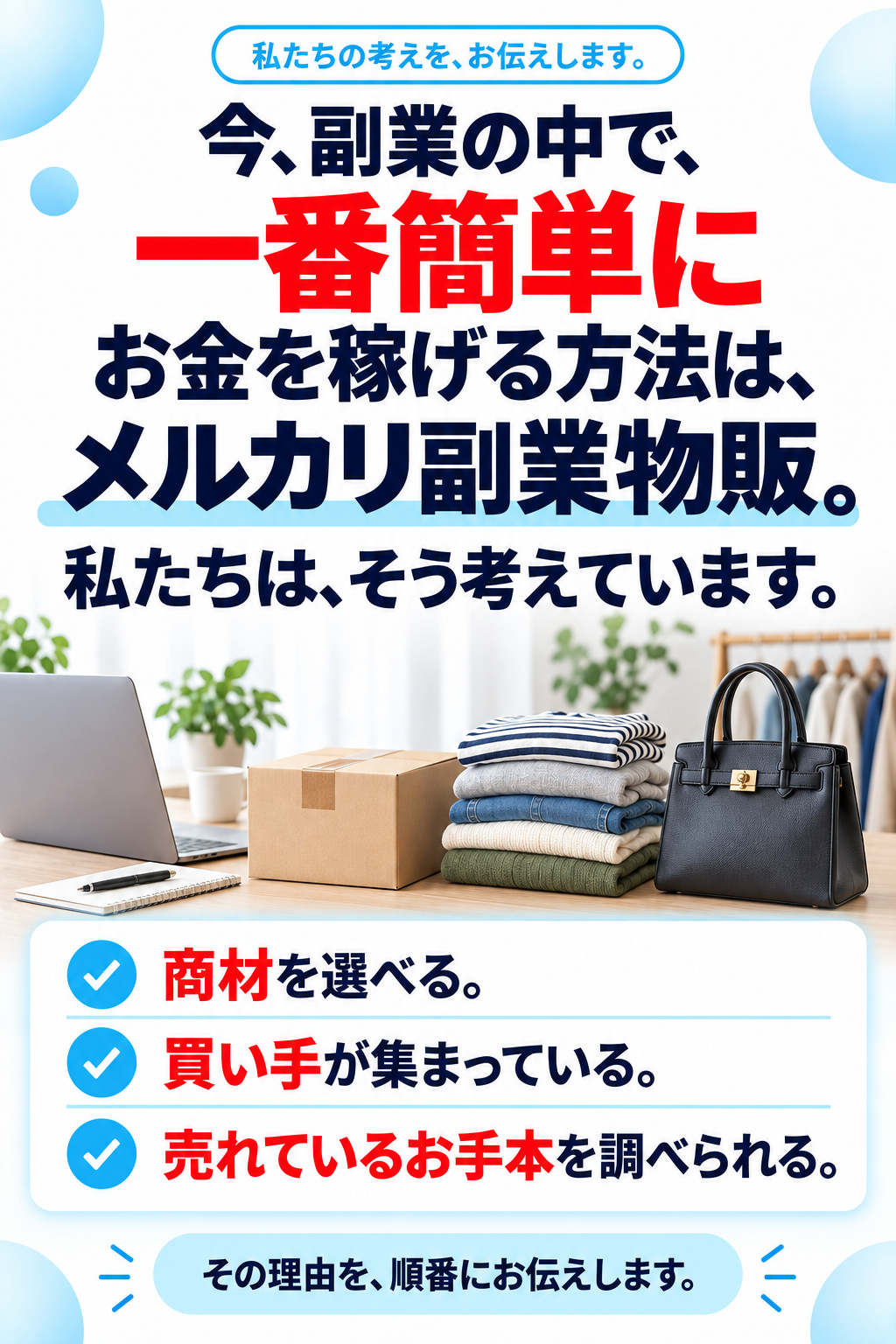 私たちの考えを、お伝えします。今、副業の中で、一番簡単にお金を稼げる方法は、メルカリ副業物販。私たちは、そう考えています。商材を選べる。買い手が集まっている。売れているお手本を調べられる。その理由を、順番にお伝えします。